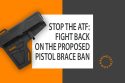 Stop the ATF: Fight Back on the Proposed Pistol Brace Ban