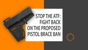 Stop the ATF: Fight Back on the Proposed Pistol Brace Ban