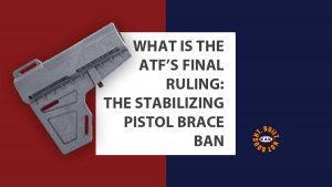 What is the ATF's Final Ruling: The Stabilizing Pistol Brace Ban